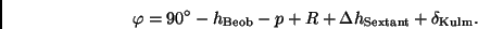 \begin{displaymath}
\varphi = 90^\circ - h_{\rm Beob} - p + R + \Delta h_{\rm Sextant}
+ \delta_{\rm Kulm}.
\end{displaymath}