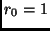 $r_{0} = 1 $