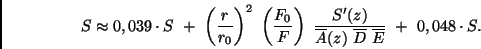 \begin{displaymath}
S \approx 0,039 \cdot S \ + \ \left( \frac{r}{r_0} \right) ...
...{A}(z) \
\overline{D} \ \overline{E}} \ + \ 0,048 \cdot S.
\end{displaymath}