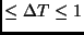 $ \leq \Delta T \leq 1 $