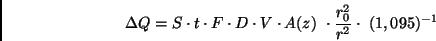 \begin{displaymath}
\Delta Q = S \cdot t \cdot F \cdot D \cdot V \cdot A(z) \ \cdot
{\frac{r_0^2}{r^2}} \cdot \ (1,095)^{-1}
\end{displaymath}