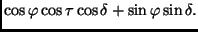 $\displaystyle \cos \varphi \cos \tau \cos \delta +
\sin \varphi \sin \delta .$