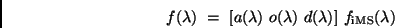 \begin{displaymath}
f(\lambda ) \ = \ [a(\lambda )~o(\lambda )~d(\lambda )]~f_{\rm iMS}(\lambda)
\end{displaymath}