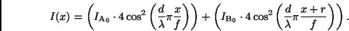 \begin{displaymath}
I(x) = \left(I_{\rm A_0} \cdot
4 \cos^2 \left(\frac{d}{\la...
...2 \left(\frac{d}{\lambda} \pi \frac{x+r}{f} \right)\right).
\end{displaymath}