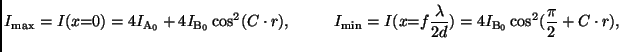 $\displaystyle I_{\rm max} = I(x \hspace{-1mm}=\hspace{-1mm}0) =
4 I_{\rm A_0} +...
...ace{-1mm}f
\frac{\lambda}{2d}) =
4 I_{\rm B_0} \cos^2(\frac{\pi}{2}+C \cdot r),$