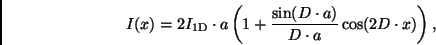 \begin{displaymath}
I(x) = 2 I_{\rm 1D} \cdot a \left( 1 + \frac{\sin(D \cdot a)}{D \cdot a}
\cos(2D \cdot x) \right),
\end{displaymath}