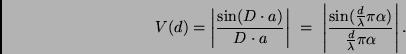 \begin{displaymath}
V(d) = \left\vert \frac{\sin (D \cdot a)}{D \cdot a} \right...
...a} \pi \alpha)}
{\frac{d}{\lambda} \pi\alpha} \right\vert.
\end{displaymath}