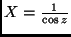 $X=\frac{1}{\cos z}$