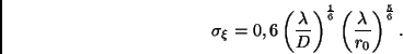\begin{displaymath}
\sigma_\xi = 0,6 \left(\frac{\lambda}{D} \right)^{\frac{1}{6}}
\left( \frac{\lambda}{r_0} \right)^{\frac{5}{6}}.
\end{displaymath}