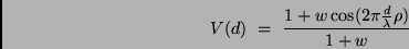 \begin{displaymath}
V(d) \ = \ \frac{1 + w \cos (2\pi \frac{d}{\lambda} \rho)}{1 + w}
\end{displaymath}