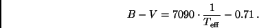 \begin{displaymath}
B - V = 7090 \cdot \frac{1}{T_{\rm eff}} -0.71 \, .
\end{displaymath}
