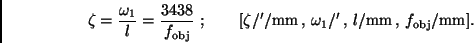 \begin{displaymath}
\zeta = \frac{\omega_1}{l} = \frac{3438}{f_{\rm obj}} \ ; \...
...mega_1/' \, , \, l/{\rm mm} \, , \,
f_{\rm obj}/{\rm mm}].
\end{displaymath}
