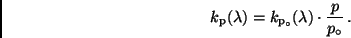 \begin{displaymath}
k_{\rm p}(\lambda) = k_{\rm p_{\circ}}(\lambda) \cdot \frac{p}{p_{\circ}}\, .
\end{displaymath}