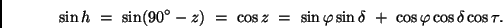 \begin{displaymath}
\sin h \ = \ \sin (90^\circ-z) \ = \ \cos z \ = \ \sin \varphi \sin \delta \ + \
\cos \varphi \cos \delta \cos \tau.
\end{displaymath}