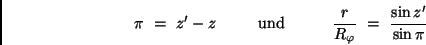 \begin{displaymath}
\pi \ = \ z' - z \ \ \ \ \ \ \ \ \mbox{und} \ \ \ \ \ \ \ \ \
\frac{r}{R_\varphi} \ = \ \frac{\sin z'}{\sin \pi}
\end{displaymath}