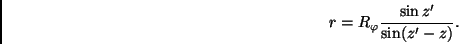 \begin{displaymath}
\hspace*{5cm} r = R_\varphi \frac{\sin z'}{\sin (z'-z)}.
\end{displaymath}