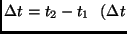 $\Delta t=
t_2 - t_1 \ \ (\Delta t$