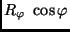 $R_\varphi \ \cos \varphi$