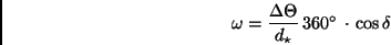 \begin{displaymath}
\omega = \frac{\Delta \Theta}{d_{\star}} \, 360^{\circ} \, \cdot \, \cos
\delta
\end{displaymath}