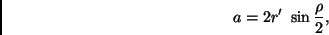 \begin{displaymath}
a = 2 r' \ \sin \frac{\rho}{2},
\end{displaymath}