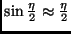 $\sin \frac{\eta}{2} \approx \frac{\eta}{2}$