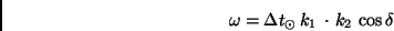 \begin{displaymath}
\omega = \Delta t_{\odot} \, k_1 \, \cdot \, k_2 \, \cos \delta
\end{displaymath}