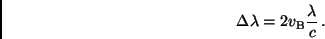 \begin{displaymath}
\Delta \lambda = 2 v_{\rm B} \frac{\lambda}{c} \, .
\end{displaymath}