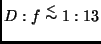 $D : f \stackrel{<}{\sim} 1 : 13$