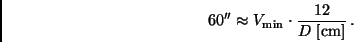 \begin{displaymath}
60'' \approx V_{\rm min} \cdot \frac{12}{D \ [{\rm cm}]} \, .
\end{displaymath}