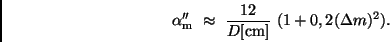 \begin{displaymath}
{\alpha}_{\rm m}'' \ \approx \ \frac{12}{D[{\rm cm}]}
\ (1 + 0,2 (\Delta m)^2).
\end{displaymath}