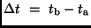 $\Delta t \ = \ t_{\rm b} - t_{\rm a}$