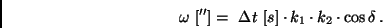 \begin{displaymath}
\omega \ [''] = \ \Delta t \ [s] \cdot k_1 \cdot k_2 \cdot \cos \delta \, .
\end{displaymath}