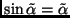 $\sin \tilde \alpha = \tilde \alpha$