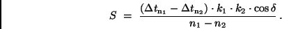 \begin{displaymath}
S \ = \ \frac{(\Delta t_{\rm n_1} - \Delta t_{\rm n_2}) \cdot
k_1 \cdot k_2 \cdot \cos \delta}{n_1 - n_2} \, .
\end{displaymath}
