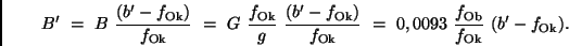 \begin{displaymath}
B' \ = \ B \ \frac{(b' - f_{\rm Ok})}{f_{\rm Ok}} \ = \
G ...
...\
0,0093 \ \frac{f_{\rm Ob}}{f_{\rm Ok}} \ (b'- f_{\rm Ok}).
\end{displaymath}